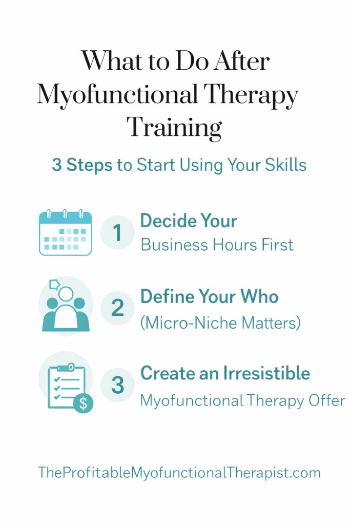 Three steps to start using your skills after myofunctional therapy training including business hours, niche selection, and creating an offer