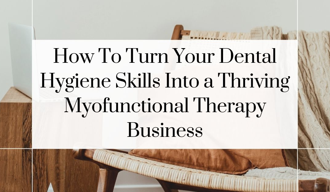 RDH Side Hustles: How to Turn Your Dental Hygiene Skills Into a Thriving Myofunctional Therapy Business