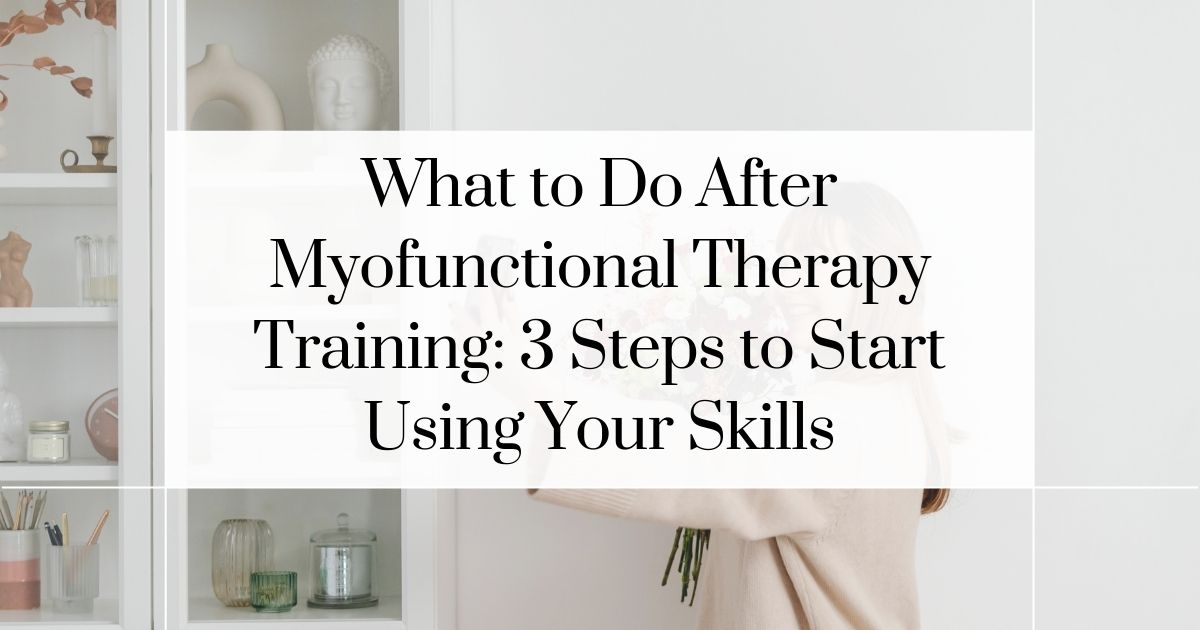 What to do after myofunctional therapy training — steps to start a myofunctional therapy business