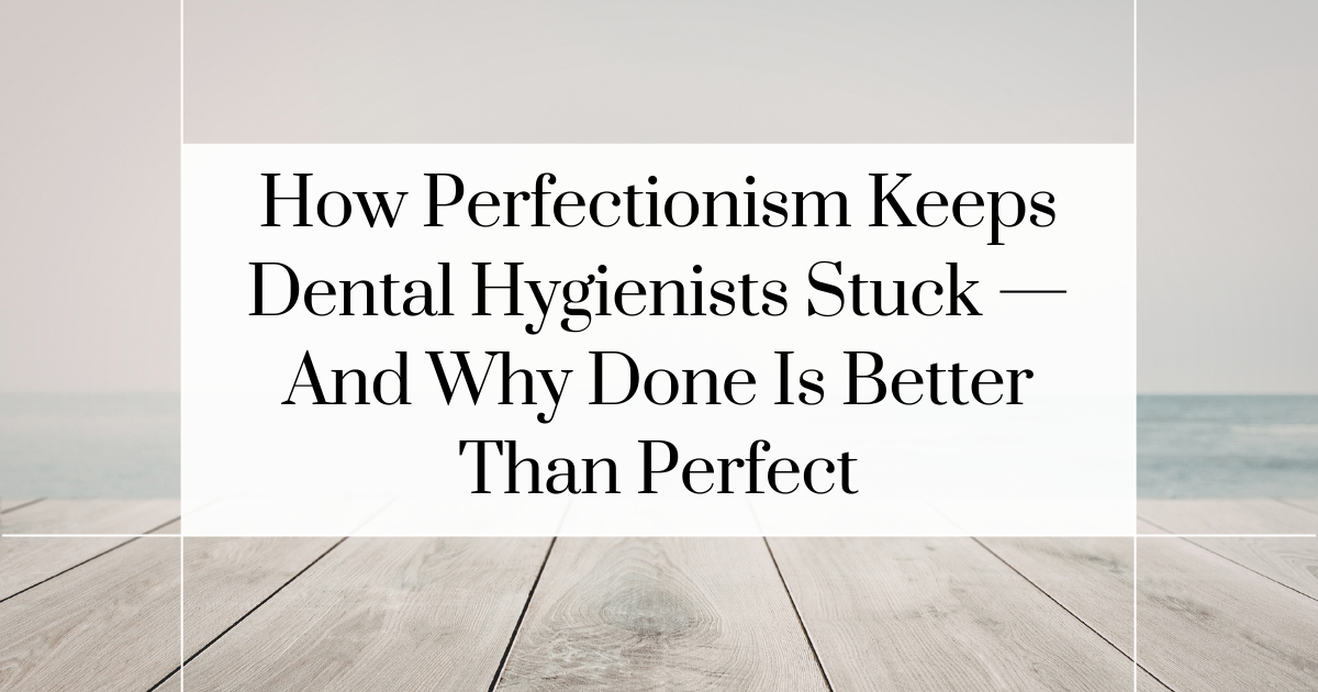 How to overcome perfectionism when starting a business as a dental hygienist entrepreneur