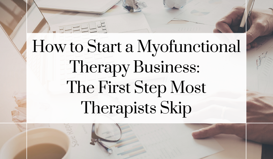 How to Start a Myofunctional Therapy Business: The First Step Most Therapists Skip