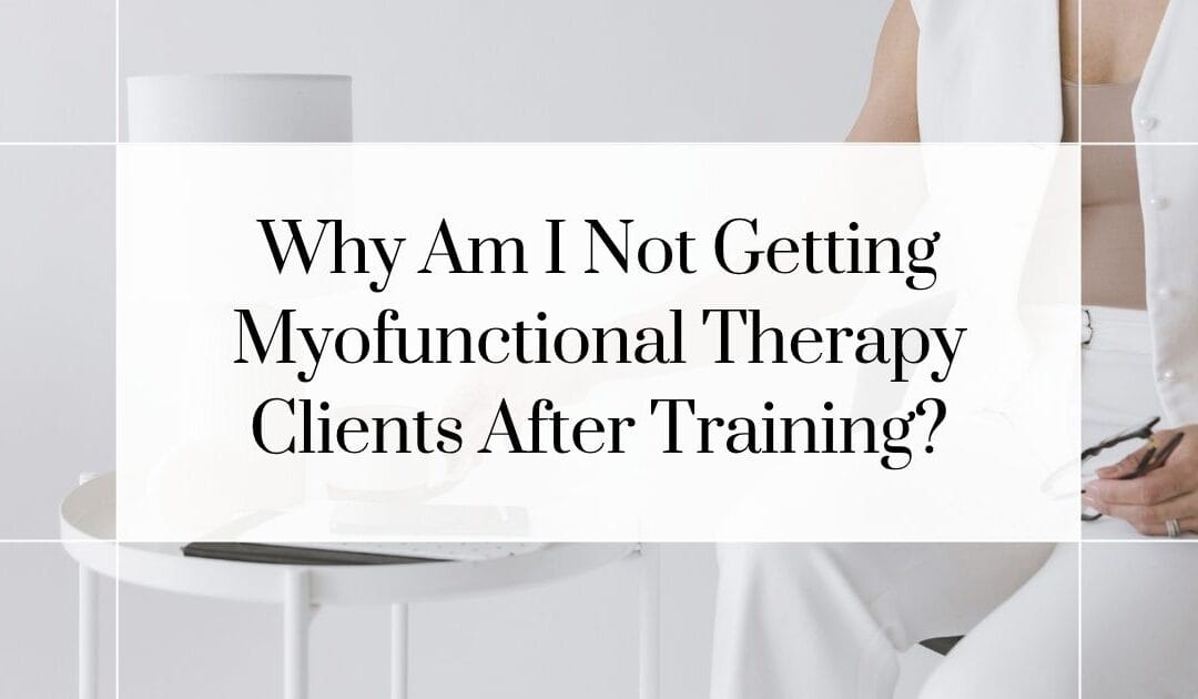 Why Am I Not Getting Myofunctional Therapy Clients?