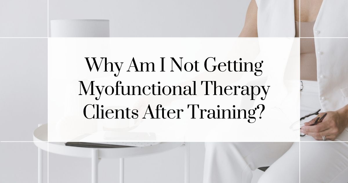 why am I not getting myofunctional therapy clients after training blog featured image