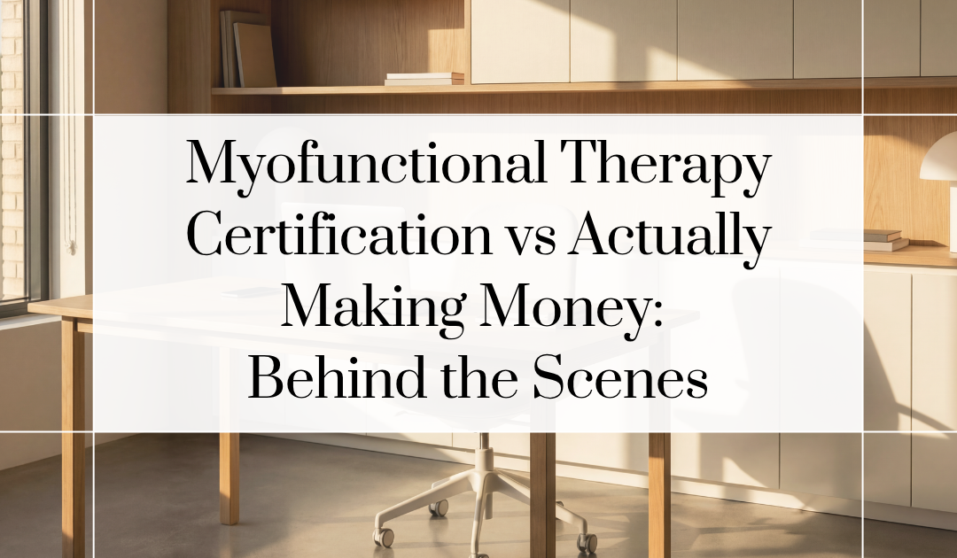 Myofunctional Therapy Certification vs Actually Making Money Behind the Scenes