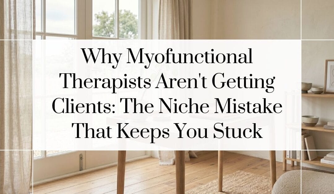 Why Myofunctional Therapists Aren’t Getting Clients: The Niche Mistake That Keeps You Stuck