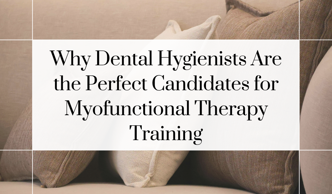 Why Dental Hygienists Are the Perfect Candidates for Myofunctional Therapy Training