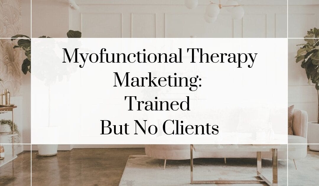 Myofunctional Therapy Marketing: Trained But No Clients