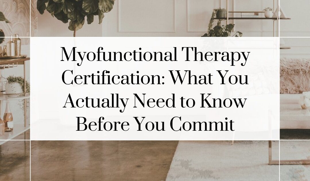 Myofunctional Therapy Certification: What You Actually Need to Know Before You Commit