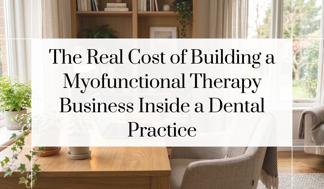 The Real Cost of Building Your Myofunctional Therapy Business Inside a Dental Practice