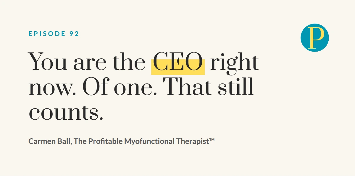 Quote card reading, You are the CEO right now. Of one. That still counts. Carmen Ball, The Profitable Myofunctional Therapist