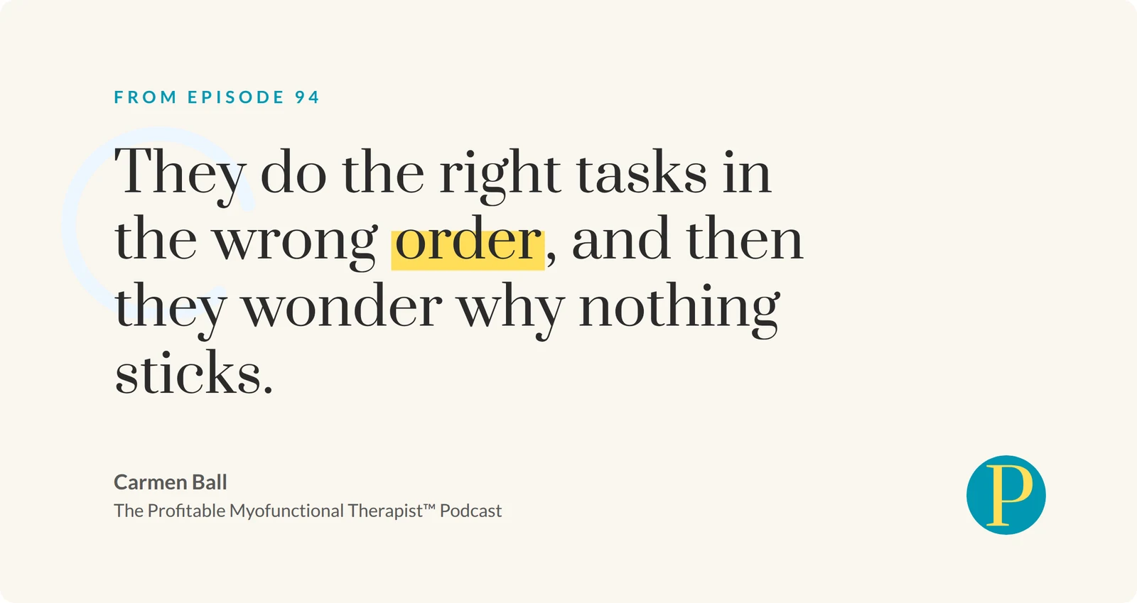 First 60 days of building a myofunctional therapy practice, quote card from Carmen Ball: They do the right tasks in the wrong order, and then they wonder why nothing sticks.