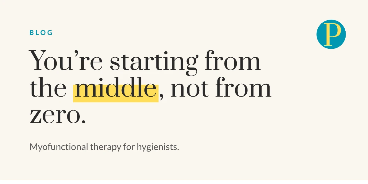 Myofunctional therapy for hygienists quote card: You’re starting from the middle, not from zero.